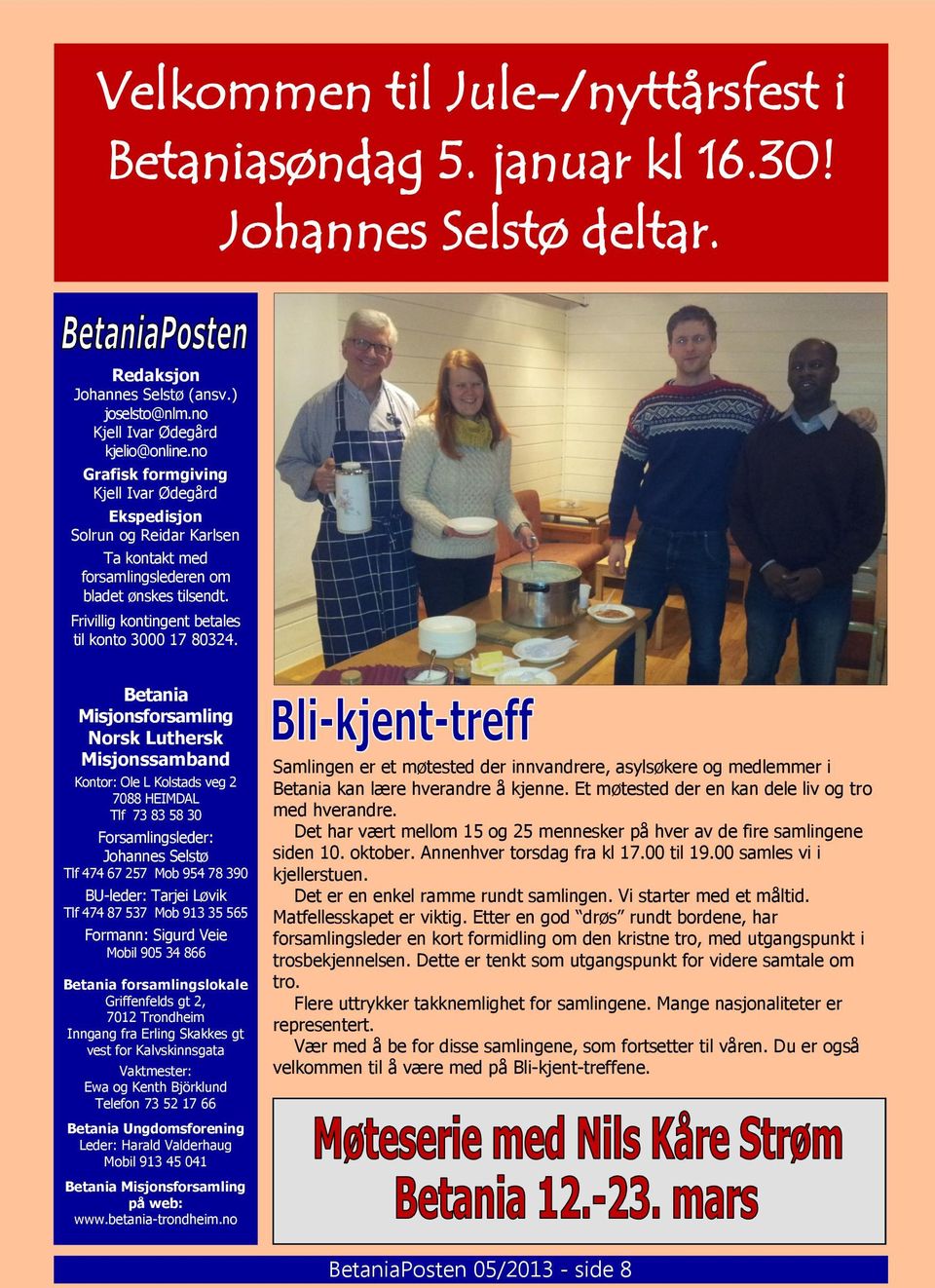 Betania Misjonsforsamling Norsk Luthersk Misjonssamband Kontor: Ole L Kolstads veg 2 7088 HEIMDAL Tlf 73 83 58 30 Forsamlingsleder: Johannes Selstø Tlf 474 67 257 Mob 954 78 390 BU-leder: Tarjei