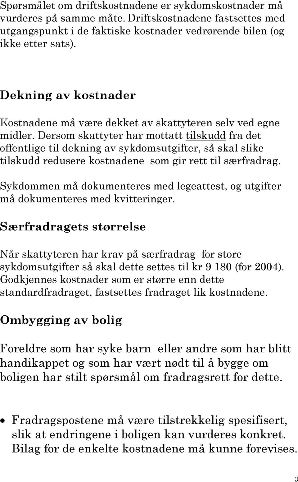 Dersom skattyter har mottatt tilskudd fra det offentlige til dekning av sykdomsutgifter, så skal slike tilskudd redusere kostnadene som gir rett til særfradrag.