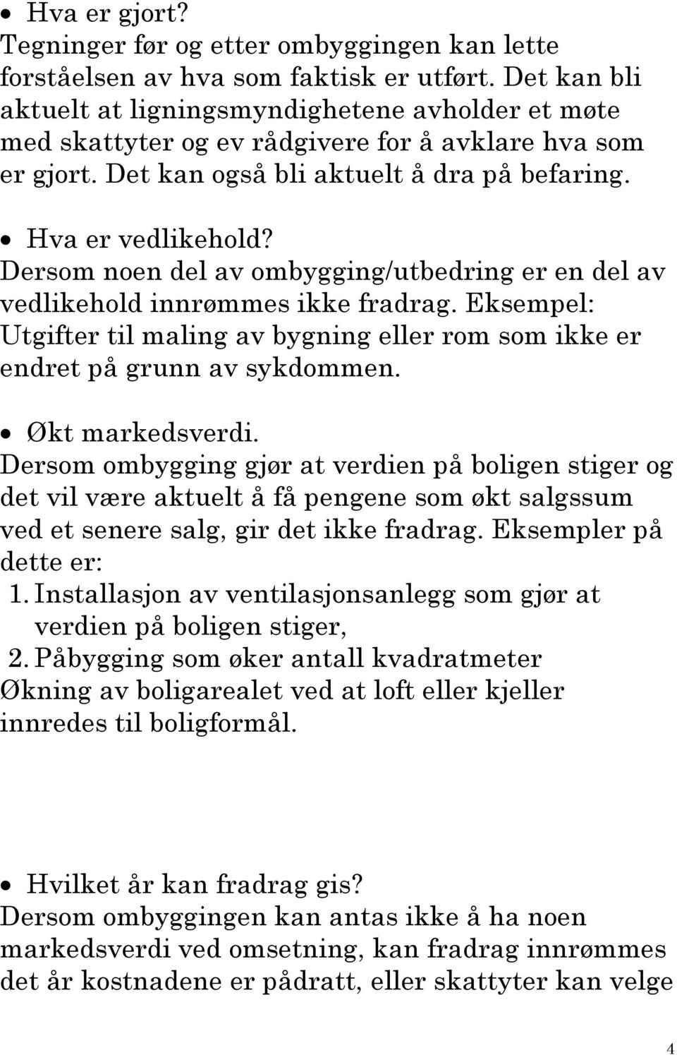 Dersom noen del av ombygging/utbedring er en del av vedlikehold innrømmes ikke fradrag. Eksempel: Utgifter til maling av bygning eller rom som ikke er endret på grunn av sykdommen. Økt markedsverdi.