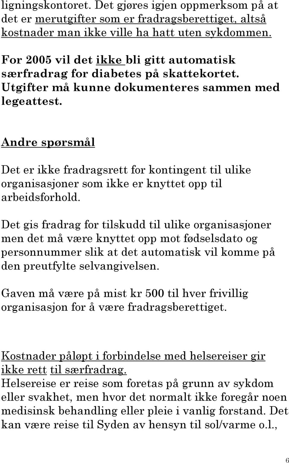 Andre spørsmål Det er ikke fradragsrett for kontingent til ulike organisasjoner som ikke er knyttet opp til arbeidsforhold.