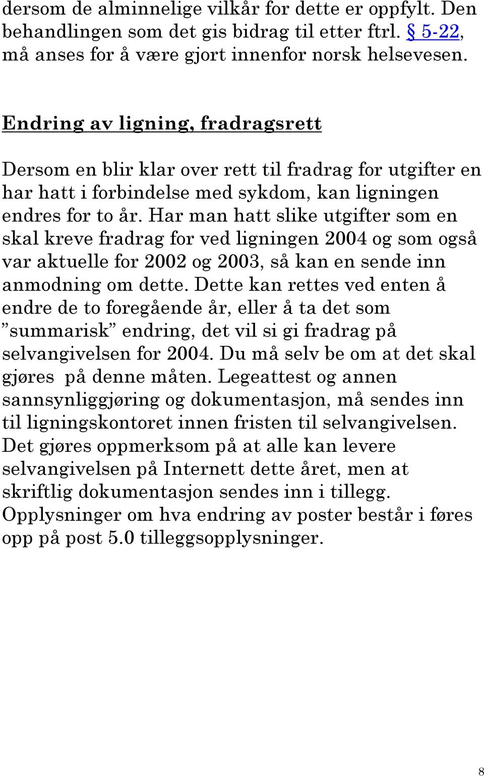 Har man hatt slike utgifter som en skal kreve fradrag for ved ligningen 2004 og som også var aktuelle for 2002 og 2003, så kan en sende inn anmodning om dette.