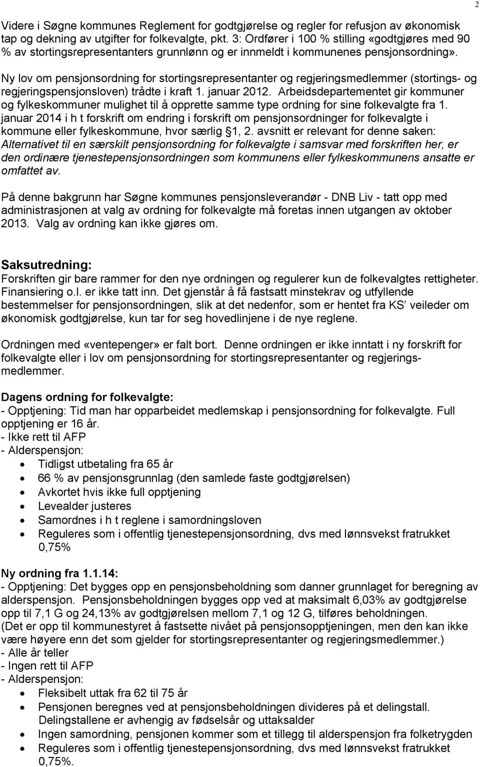 Ny lov om pensjonsordning for stortingsrepresentanter og regjeringsmedlemmer (stortings- og regjeringspensjonsloven) trådte i kraft 1. januar 2012.