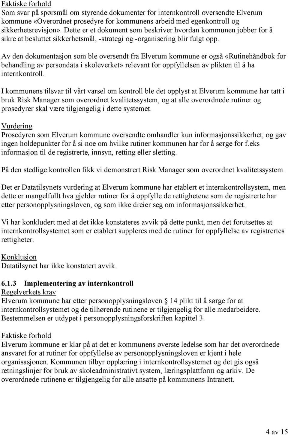 Av den dokumentasjon som ble oversendt fra Elverum kommune er også «Rutinehåndbok for behandling av persondata i skoleverket» relevant for oppfyllelsen av plikten til å ha internkontroll.