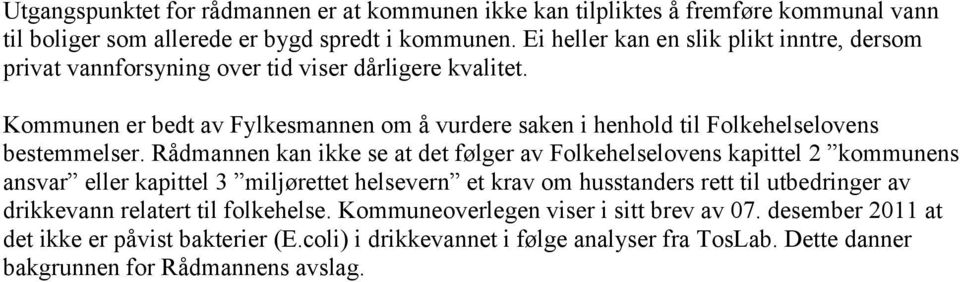 Kommunen er bedt av Fylkesmannen om å vurdere saken i henhold til Folkehelselovens bestemmelser.