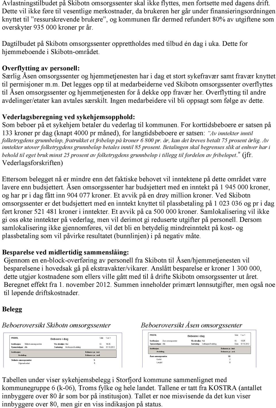 935 000 kroner pr år. Dagtilbudet på Skibotn omsorgssenter opprettholdes med tilbud én dag i uka. Dette for hjemmeboende i Skibotn-området.