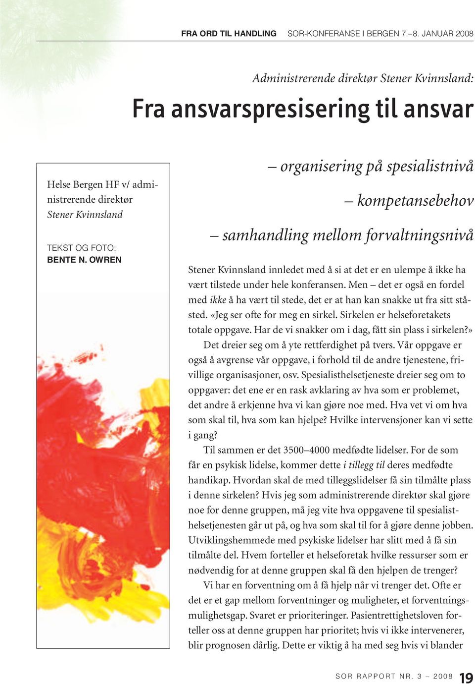 Men det er også en fordel med ikke å ha vært til stede, det er at han kan snakke ut fra sitt ståsted. «Jeg ser ofte for meg en sirkel. Sirkelen er helseforetakets totale oppgave.