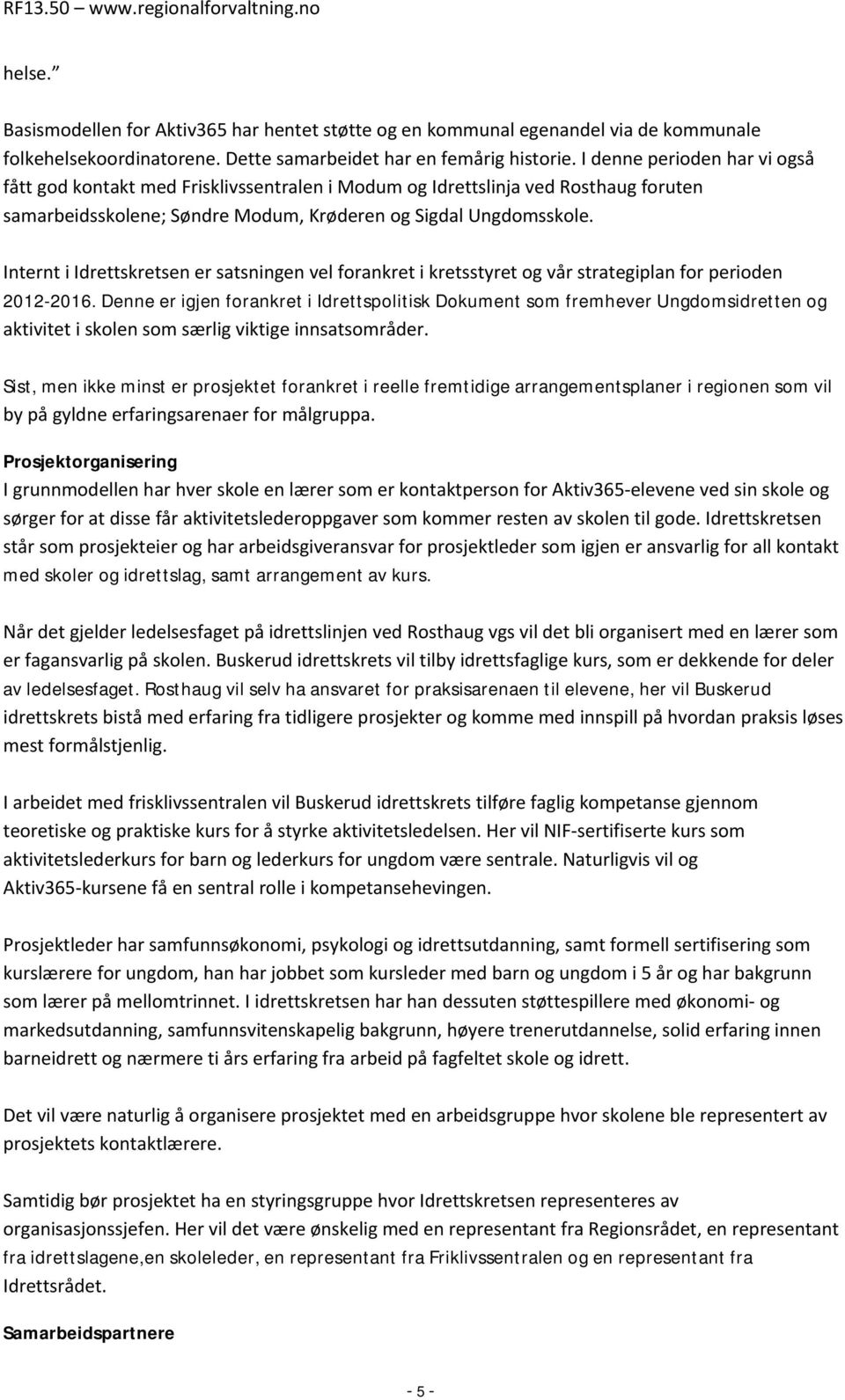 Internt i Idrettskretsen er satsningen vel forankret i kretsstyret og vår strategiplan for perioden 2012-2016.