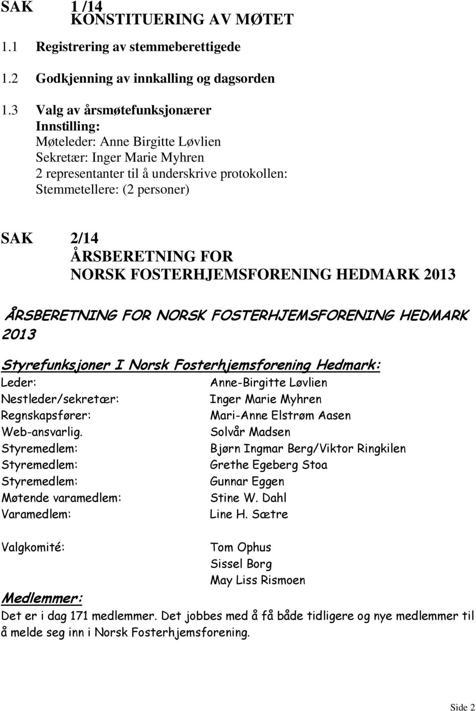 ÅRSBERETNING FOR NORSK FOSTERHJEMSFORENING HEDMARK 2013 ÅRSBERETNING FOR NORSK FOSTERHJEMSFORENING HEDMARK 2013 Styrefunksjoner I Norsk Fosterhjemsforening Hedmark: Leder: Nestleder/sekretær: