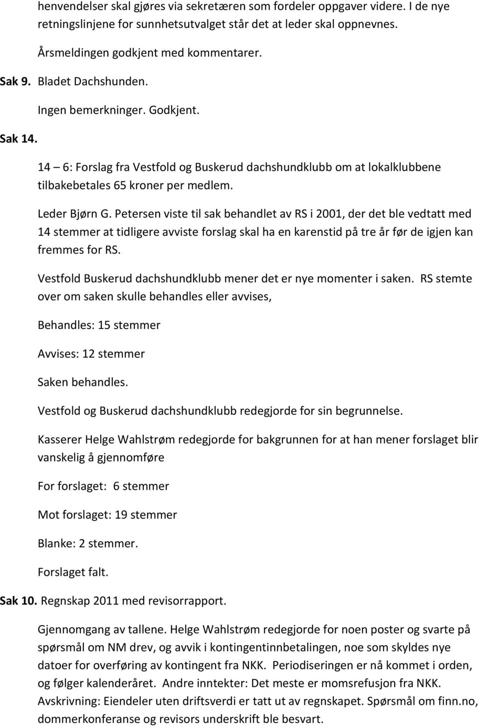 Petersen viste til sak behandlet av RS i 2001, der det ble vedtatt med 14 stemmer at tidligere avviste forslag skal ha en karenstid på tre år før de igjen kan fremmes for RS.