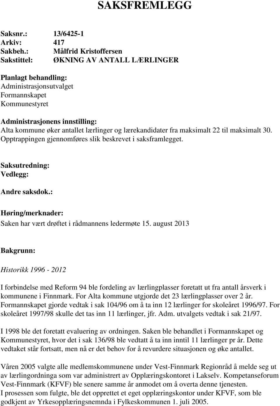 lærlinger og lærekandidater fra maksimalt 22 til maksimalt 30. Opptrappingen gjennomføres slik beskrevet i saksframlegget. Saksutredning: Vedlegg: Andre saksdok.