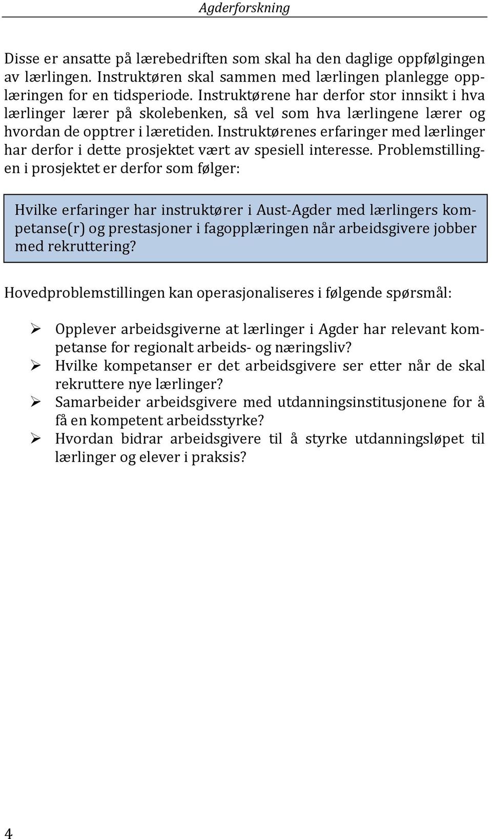 Instruktørenes erfaringer med lærlinger har derfor i dette prosjektet vært av spesiell interesse.