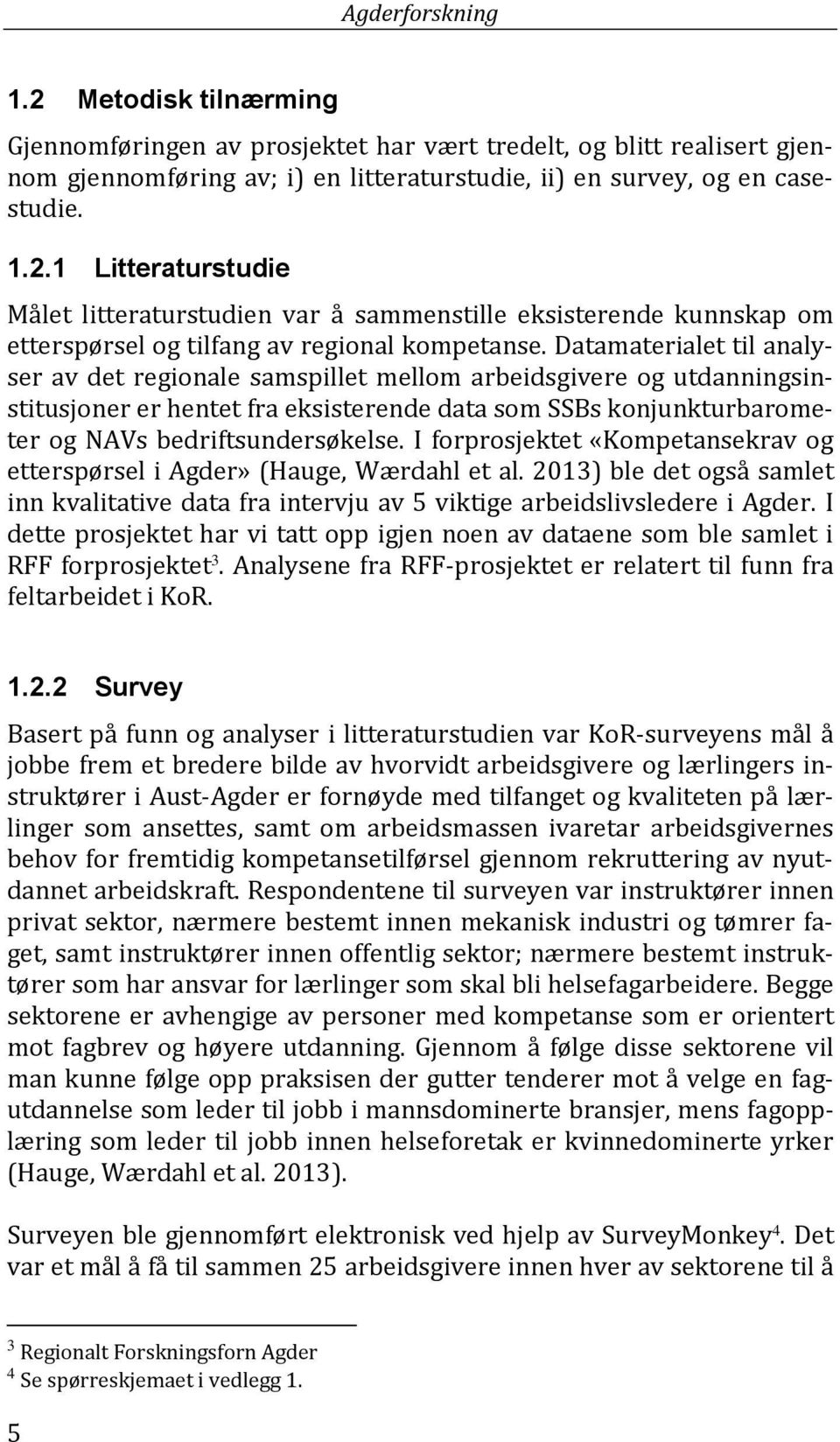 I forprosjektet «Kompetansekrav og etterspørsel i Agder» (Hauge, Wærdahl et al. 2013) ble det også samlet inn kvalitative data fra intervju av 5 viktige arbeidslivsledere i Agder.