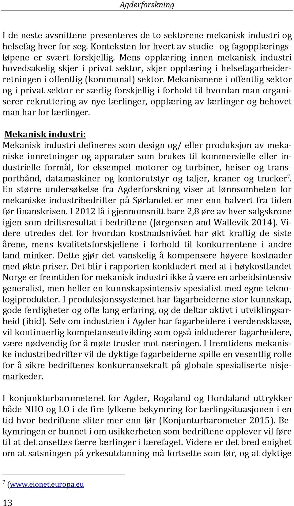 Mekanismene i offentlig sektor og i privat sektor er særlig forskjellig i forhold til hvordan man organiserer rekruttering av nye lærlinger, opplæring av lærlinger og behovet man har for lærlinger.