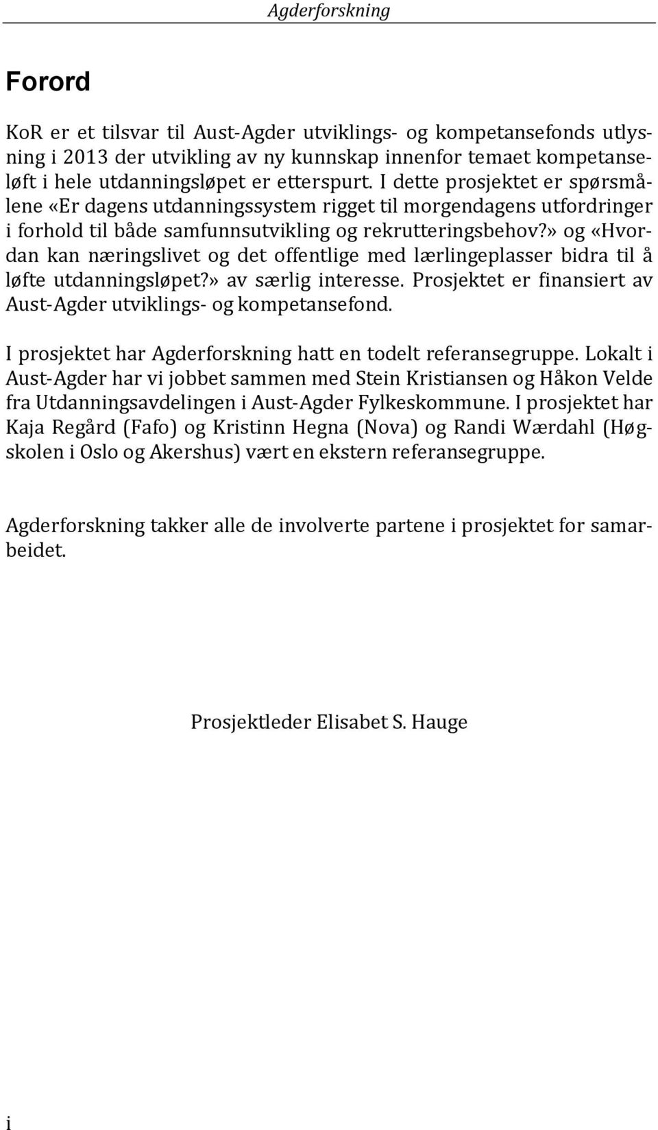 » og «Hvordan kan næringslivet og det offentlige med lærlingeplasser bidra til å løfte utdanningsløpet?» av særlig interesse. Prosjektet er finansiert av Aust-Agder utviklings- og kompetansefond.