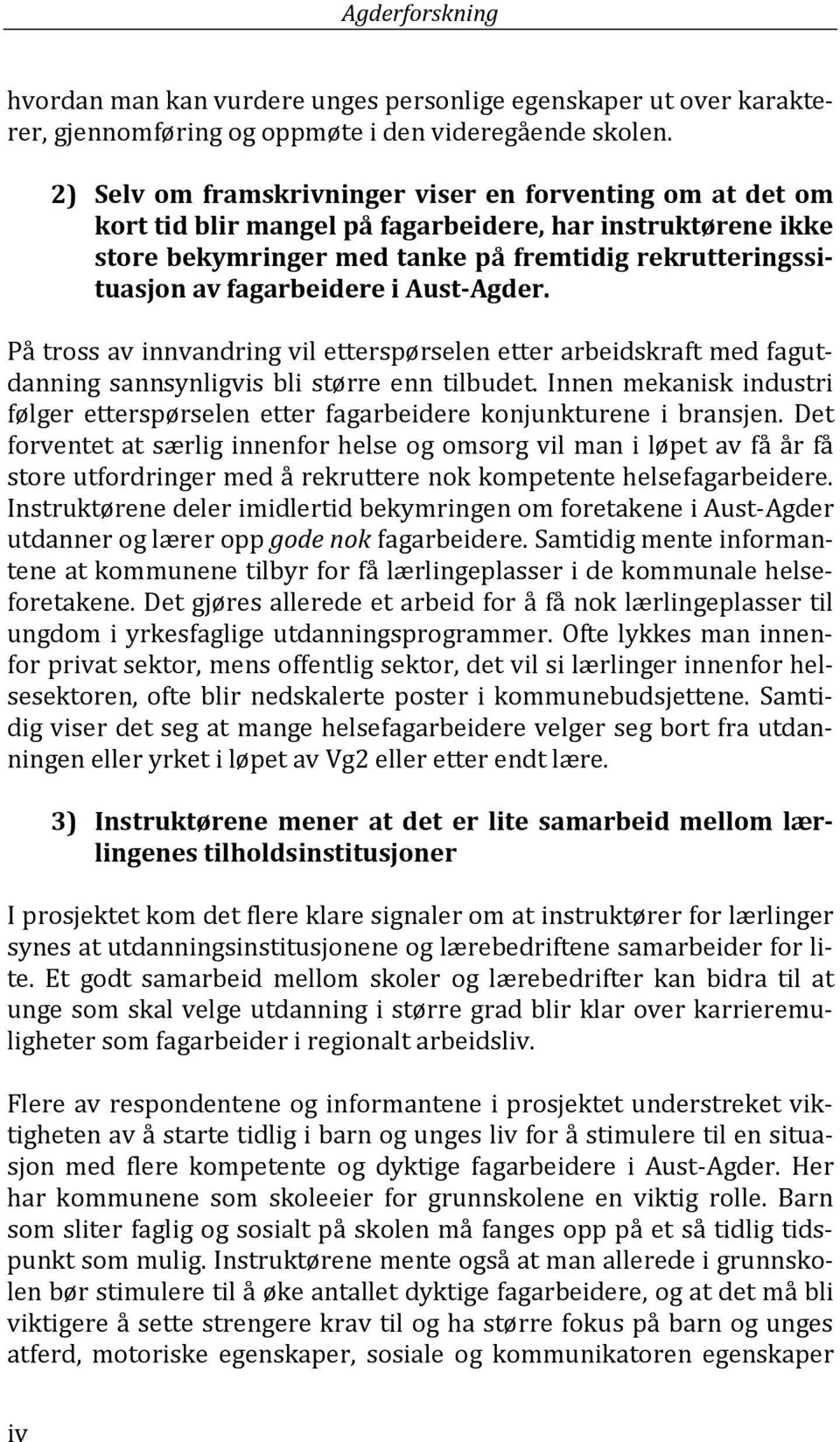 fagarbeidere i Aust-Agder. På tross av innvandring vil etterspørselen etter arbeidskraft med fagutdanning sannsynligvis bli større enn tilbudet.