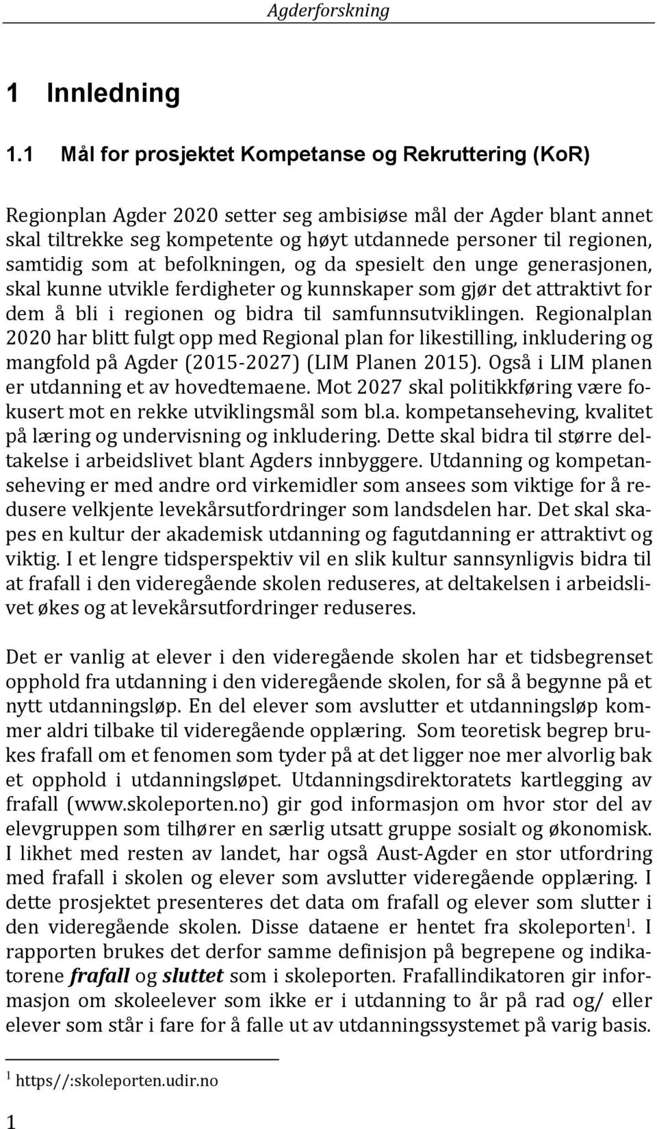 samtidig som at befolkningen, og da spesielt den unge generasjonen, skal kunne utvikle ferdigheter og kunnskaper som gjør det attraktivt for dem å bli i regionen og bidra til samfunnsutviklingen.