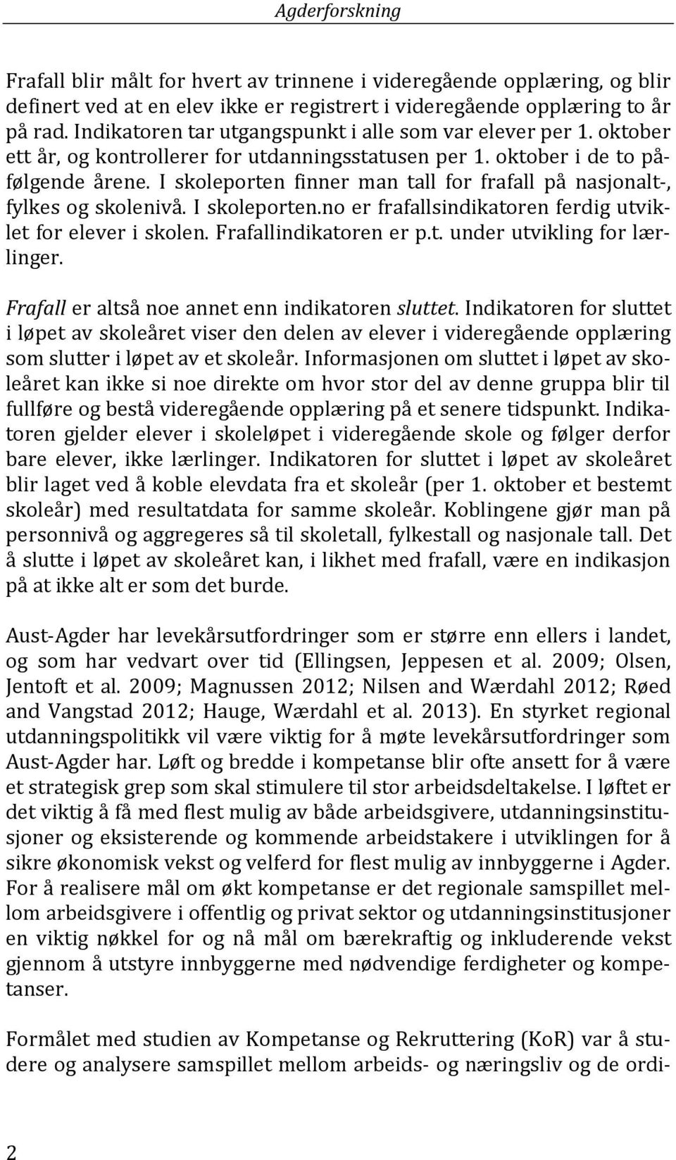 I skoleporten finner man tall for frafall på nasjonalt-, fylkes og skolenivå. I skoleporten.no er frafallsindikatoren ferdig utviklet for elever i skolen. Frafallindikatoren er p.t. under utvikling for lærlinger.