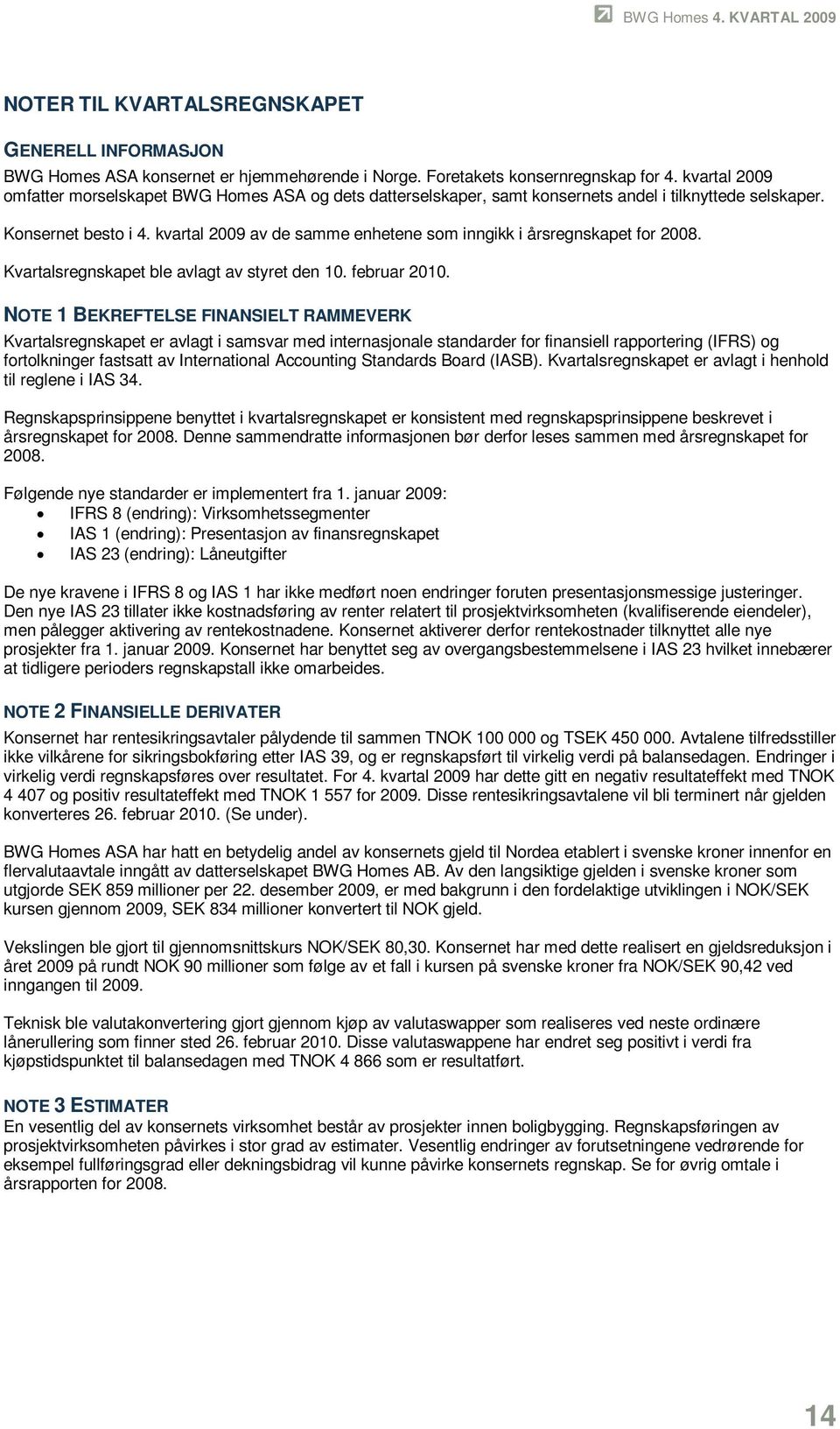 kvartal 2009 av de samme enhetene som inngikk i årsregnskapet for 2008. Kvartalsregnskapet ble avlagt av styret den 10. februar 2010.