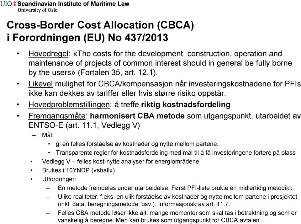 Hovedproblemstillingen: å treffe riktig kostnadsfordeling Fremgangsmåte: harmonisert CBA metode som utgangspunkt, utarbeidet av ENTSO-E (art. 11.