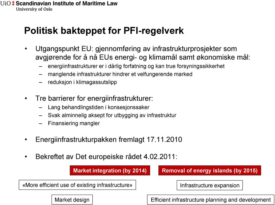 behandlingstiden i konsesjonssaker Svak alminnelig aksept for utbygging av infrastruktur Finansiering mangler Energiinfrastrukturpakken fremlagt 17.11.2010 Bekreftet av Det europeiske rådet 4.
