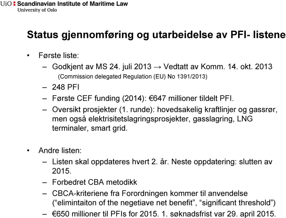 runde): hovedsakelig kraftlinjer og gassrør, men også elektrisitetslagringsprosjekter, gasslagring, LNG terminaler, smart grid. Andre listen: Listen skal oppdateres hvert 2.