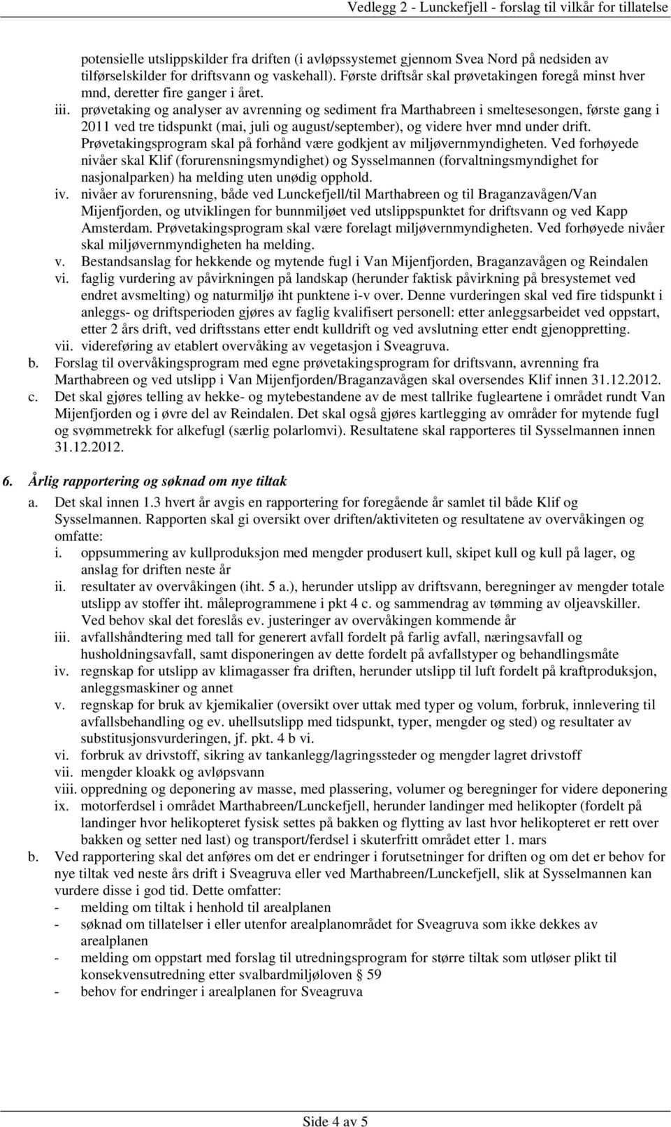 prøvetaking og analyser av avrenning og sediment fra Marthabreen i smeltesesongen, første gang i 2011 ved tre tidspunkt (mai, juli og august/september), og videre hver mnd under drift.