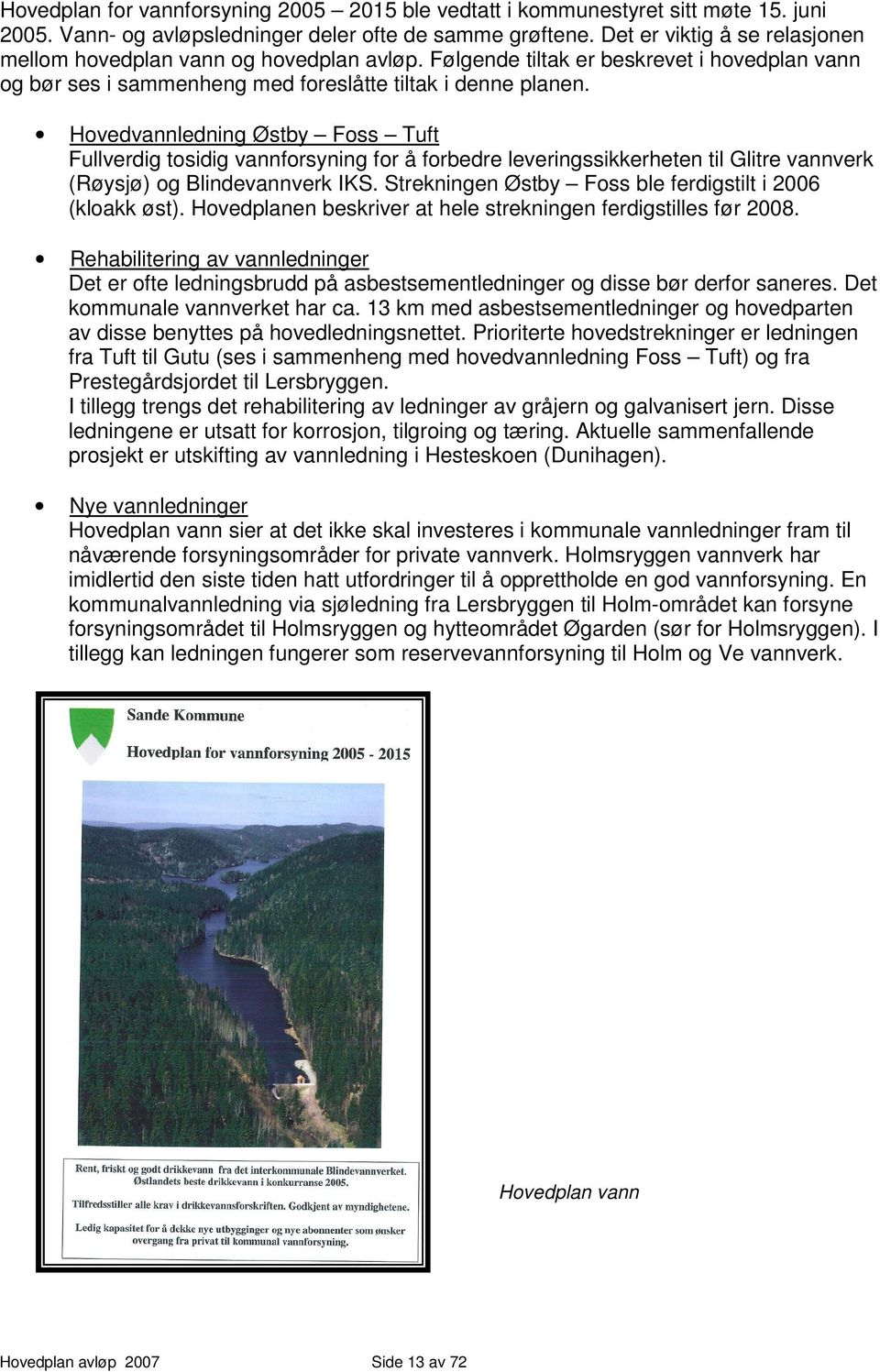 Hovedvannledning Østby Foss Tuft Fullverdig tosidig vannforsyning for å forbedre leveringssikkerheten til Glitre vannverk (Røysjø) og Blindevannverk IKS.