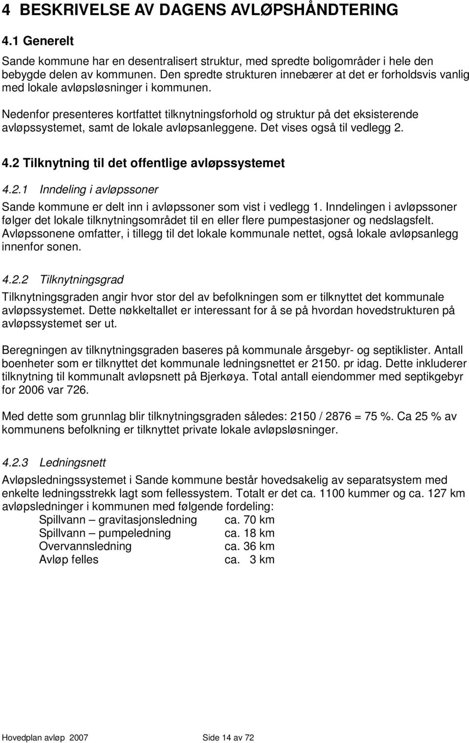 Nedenfor presenteres kortfattet tilknytningsforhold og struktur på det eksisterende avløpssystemet, samt de lokale avløpsanleggene. Det vises også til vedlegg 2. 4.