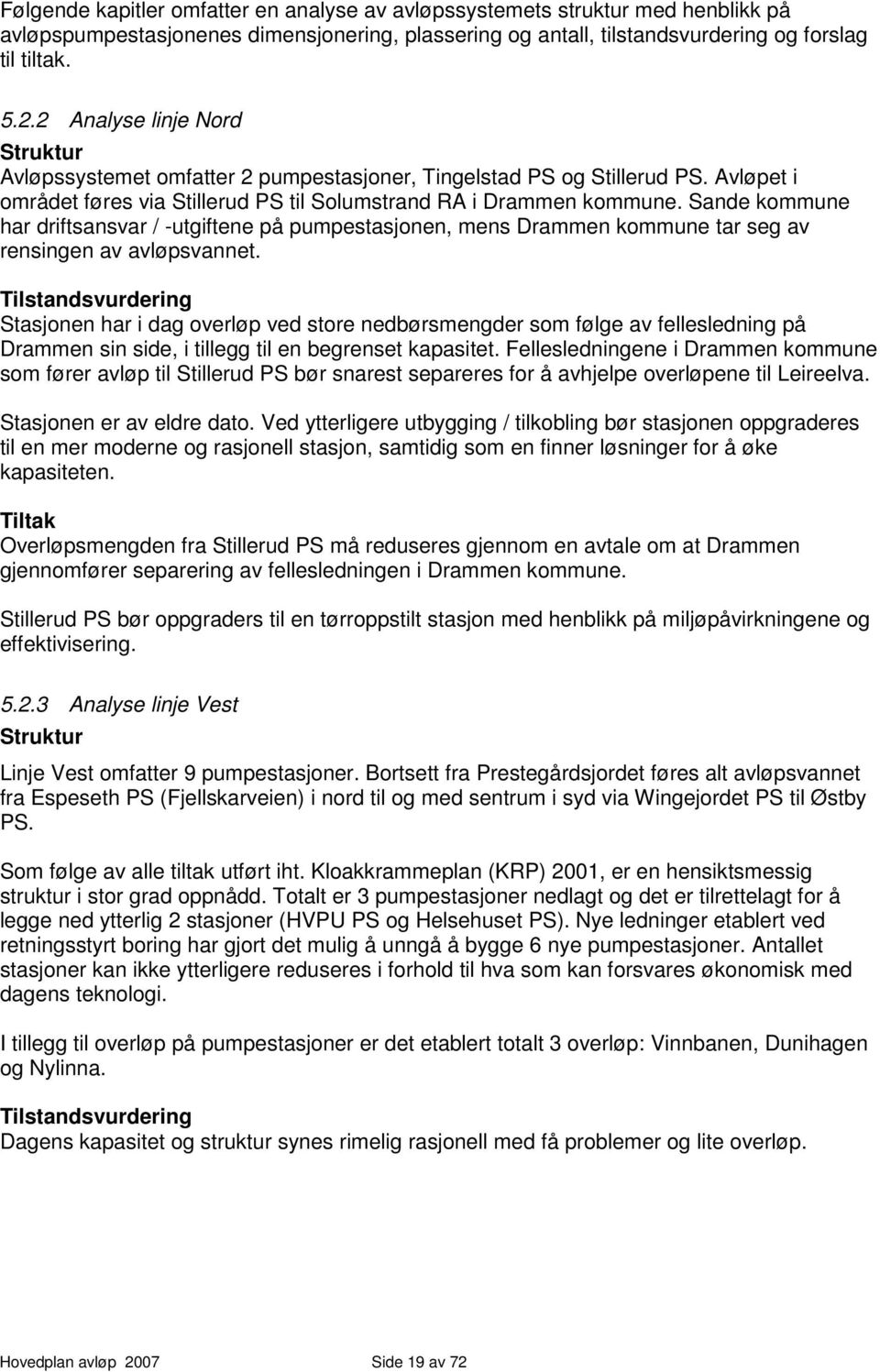 Sande kommune har driftsansvar / -utgiftene på pumpestasjonen, mens Drammen kommune tar seg av rensingen av avløpsvannet.