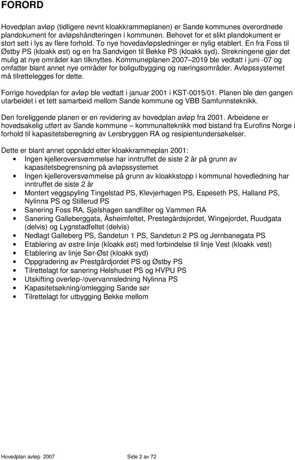 En fra Foss til Østby PS (kloakk øst) og en fra Sandvigen til Bekke PS (kloakk syd). Strekningene gjør det mulig at nye områder kan tilknyttes.