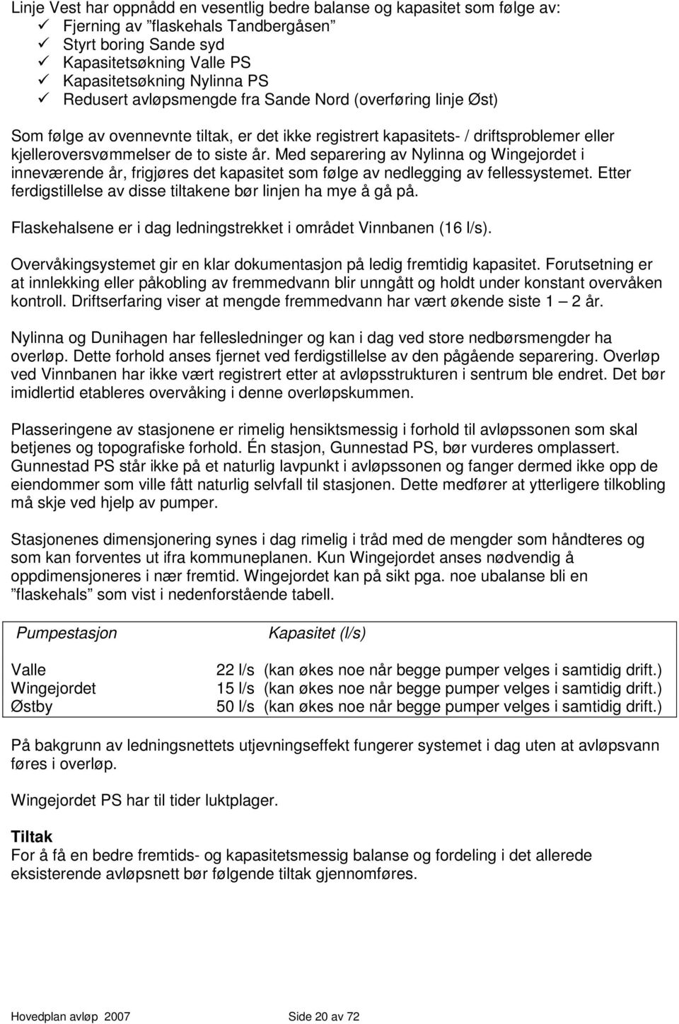 Med separering av Nylinna og Wingejordet i inneværende år, frigjøres det kapasitet som følge av nedlegging av fellessystemet. Etter ferdigstillelse av disse tiltakene bør linjen ha mye å gå på.