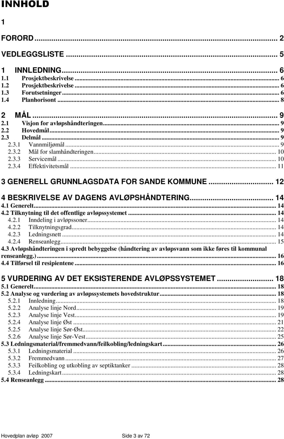 .. 11 3 GENERELL GRUNNLAGSDATA FOR SANDE KOMMUNE... 12 4 BESKRIVELSE AV DAGENS AVLØPSHÅNDTERING... 14 4.1 Generelt... 14 4.2 Tilknytning til det offentlige avløpssystemet... 14 4.2.1 Inndeling i avløpssoner.