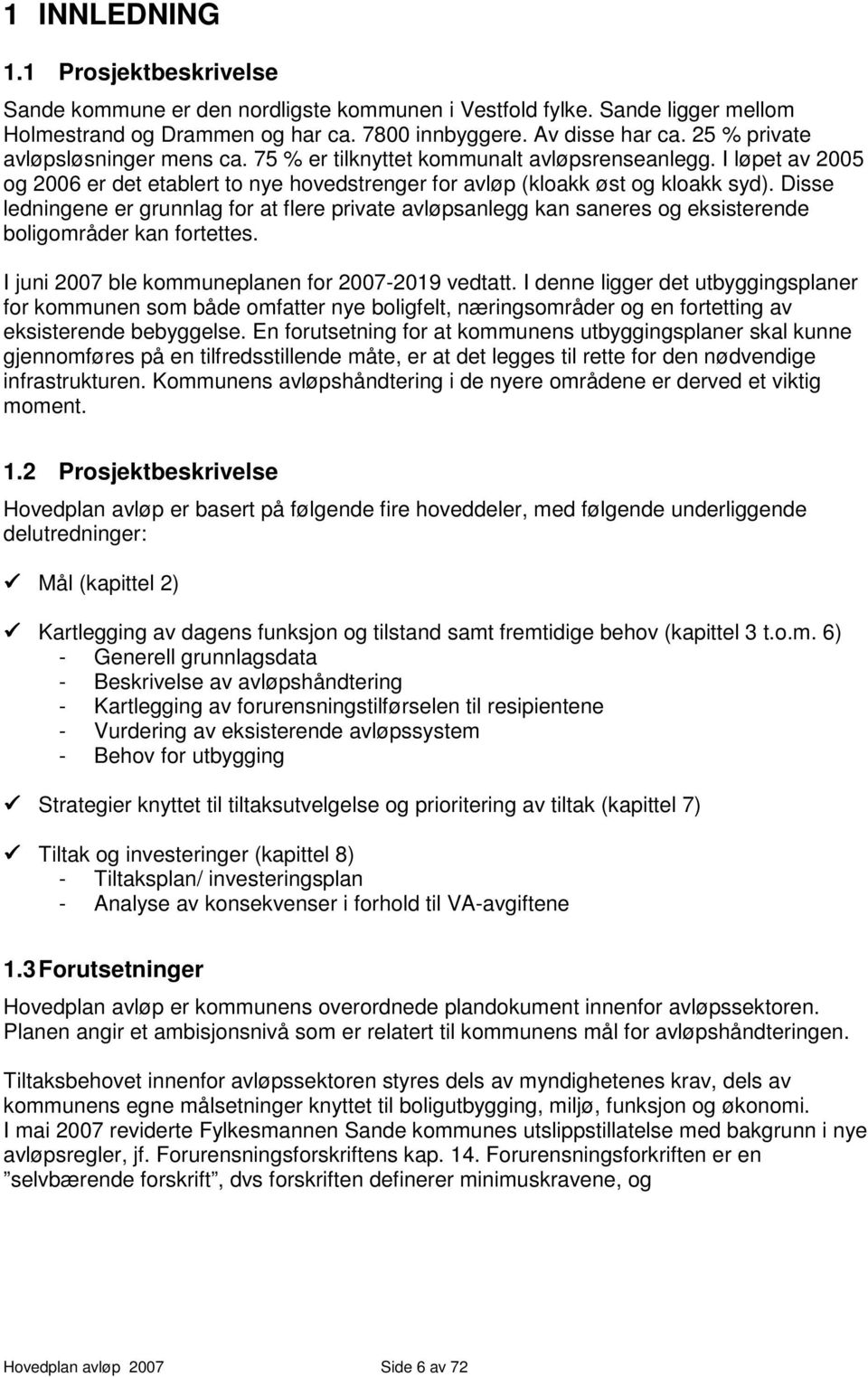 Disse ledningene er grunnlag for at flere private avløpsanlegg kan saneres og eksisterende boligområder kan fortettes. I juni 2007 ble kommuneplanen for 2007-2019 vedtatt.