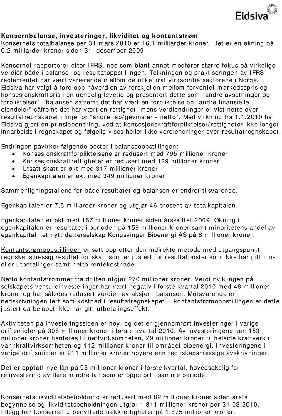 Tolkningen og praktiseringen av IFRS reglementet har vært varierende mellom de ulike kraftvirksomhetsaktørene i Norge.