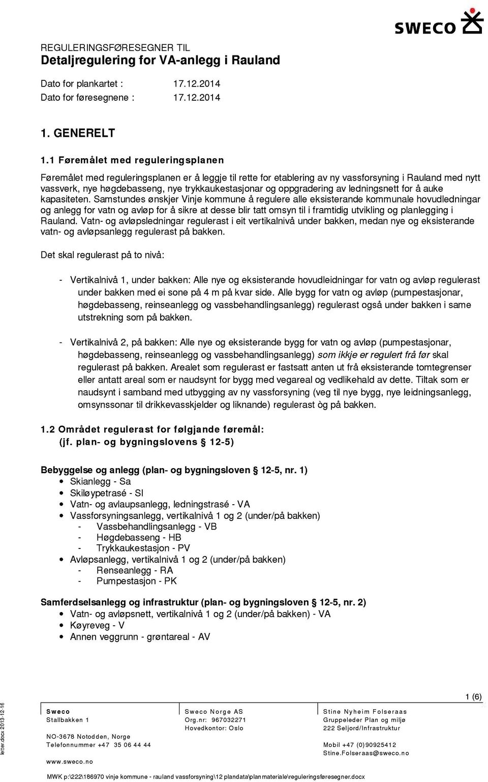 auke kapasin. Samstunes ønskjer Vinje kmmune å reg ure al eksisrane kmmuna hvuningar g angg fr vatn g avløp fr å sikre at esse blir tatt msyn til i framtiig utvikling g plangg ing i Raulan.