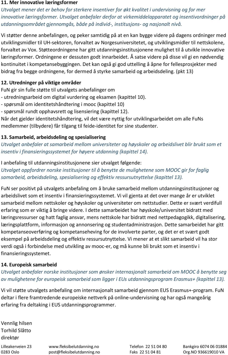 Vi støtter denne anbefalingen, og peker samtidig på at en kan bygge videre på dagens ordninger med utviklingsmidler til UH-sektoren, forvaltet av Norgesuniversitetet, og utviklingsmidler til