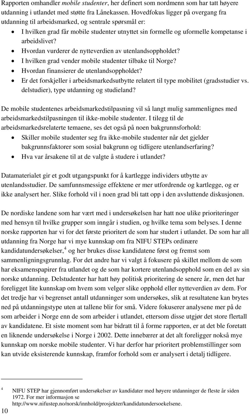 Hvordan vurderer de nytteverdien av utenlandsoppholdet? I hvilken grad vender mobile studenter tilbake til Norge? Hvordan finansierer de utenlandsoppholdet?