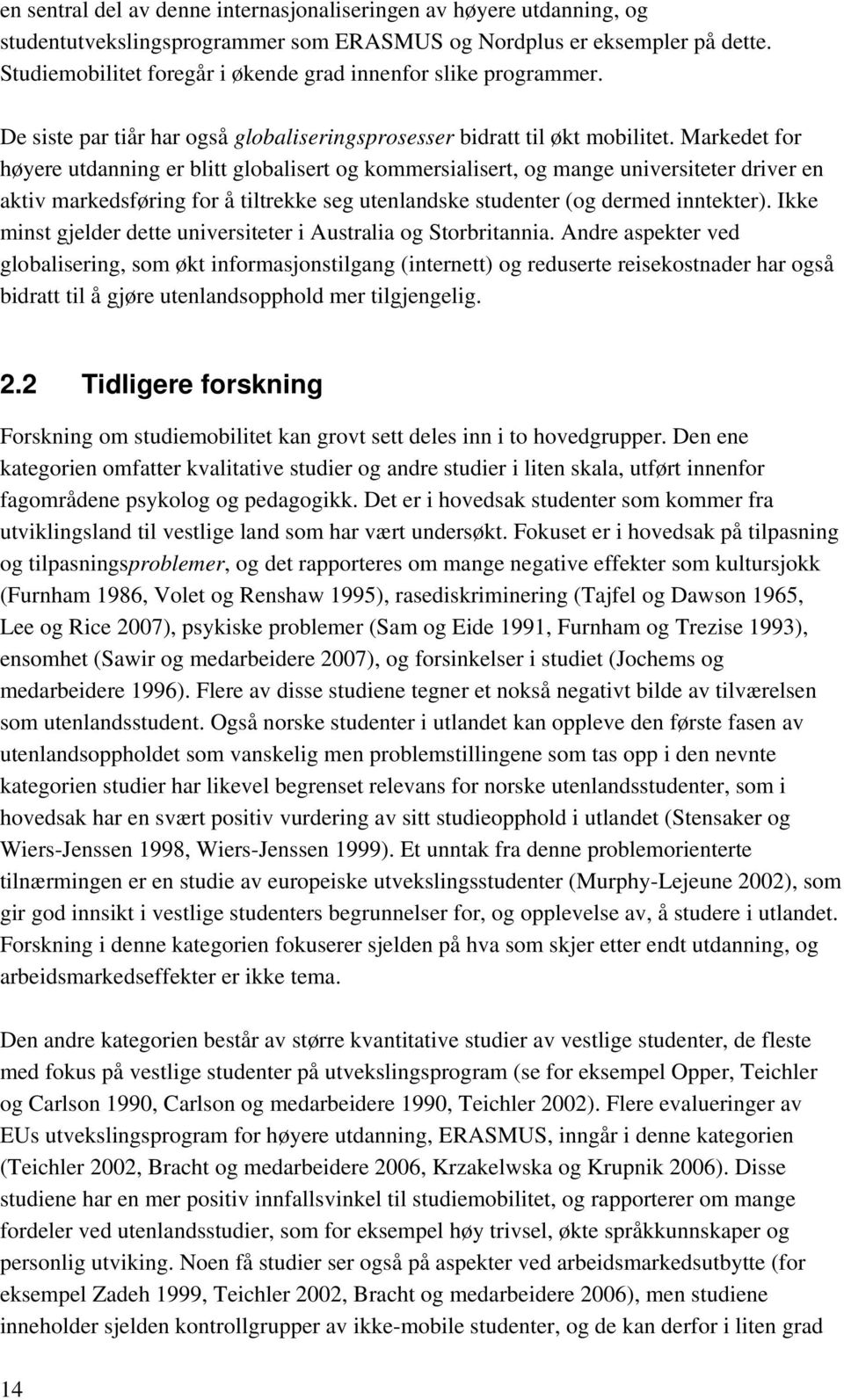 Markedet for høyere utdanning er blitt globalisert og kommersialisert, og mange universiteter driver en aktiv markedsføring for å tiltrekke seg utenlandske studenter (og dermed inntekter).