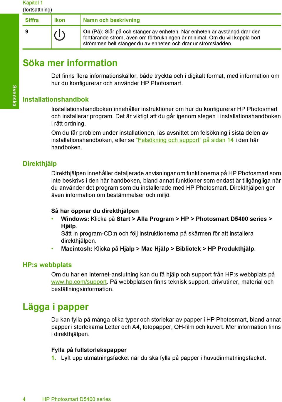 Söka mer information Svenska Det finns flera informationskällor, både tryckta och i digitalt format, med information om hur du konfigurerar och använder HP Photosmart.