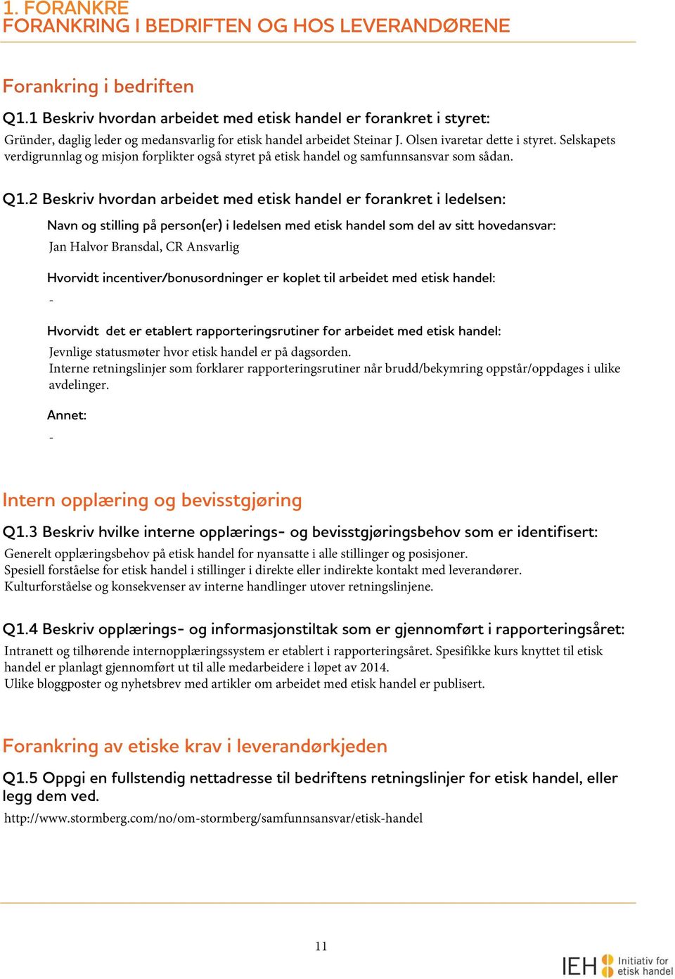 Selskapets verdigrunnlag og misjon forplikter også styret på etisk handel og samfunnsansvar som sådan. Q1.