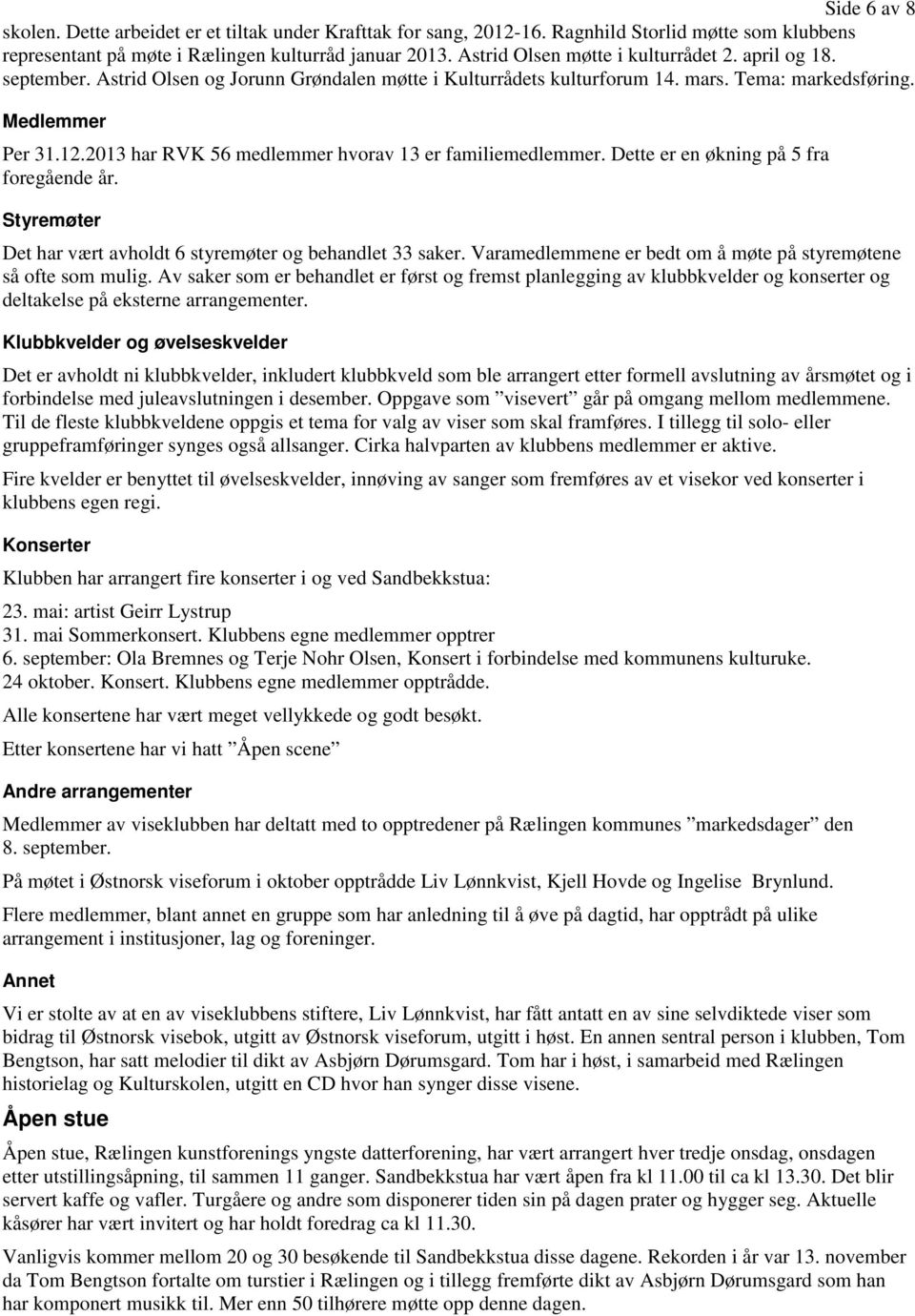 2013 har RVK 56 medlemmer hvorav 13 er familiemedlemmer. Dette er en økning på 5 fra foregående år. Styremøter Det har vært avholdt 6 styremøter og behandlet 33 saker.
