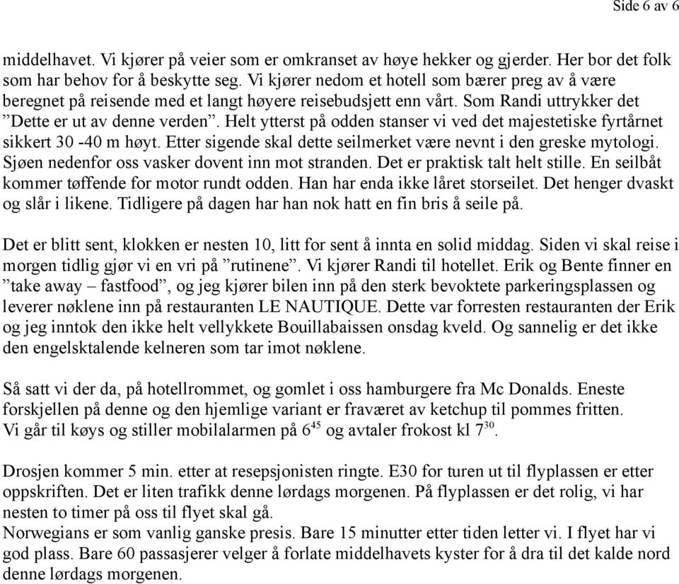 Helt ytterst på odden stanser vi ved det majestetiske fyrtårnet sikkert 30-40 m høyt. Etter sigende skal dette seilmerket være nevnt i den greske mytologi.