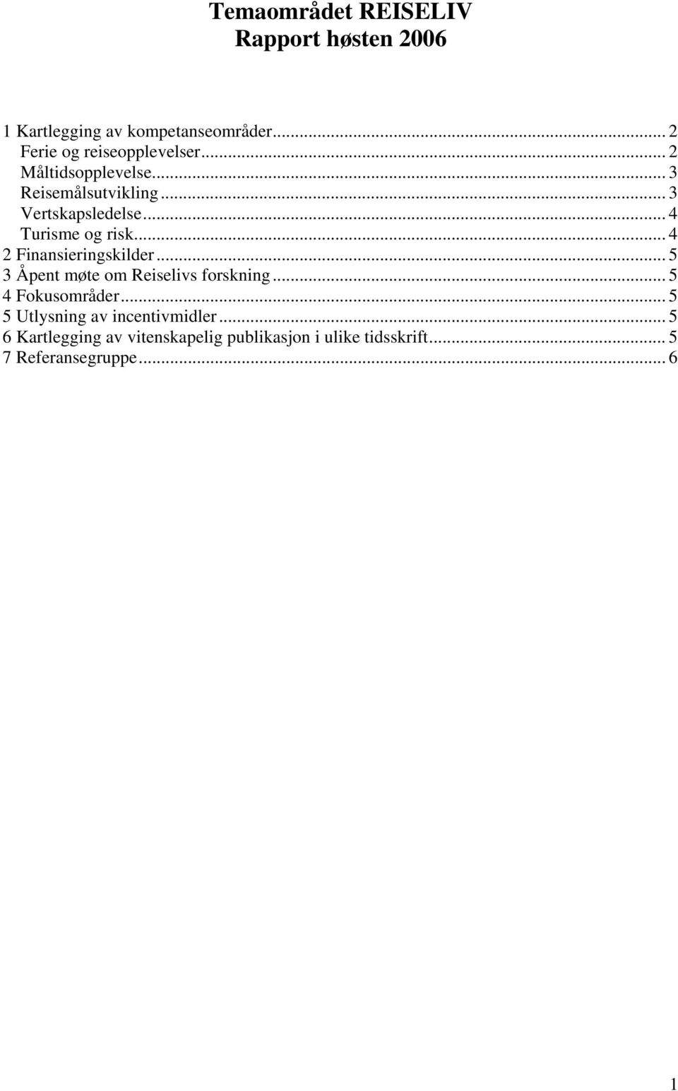 .. 4 Turisme og risk... 4 2 Finansieringskilder... 5 3 Åpent møte om Reiselivs forskning.