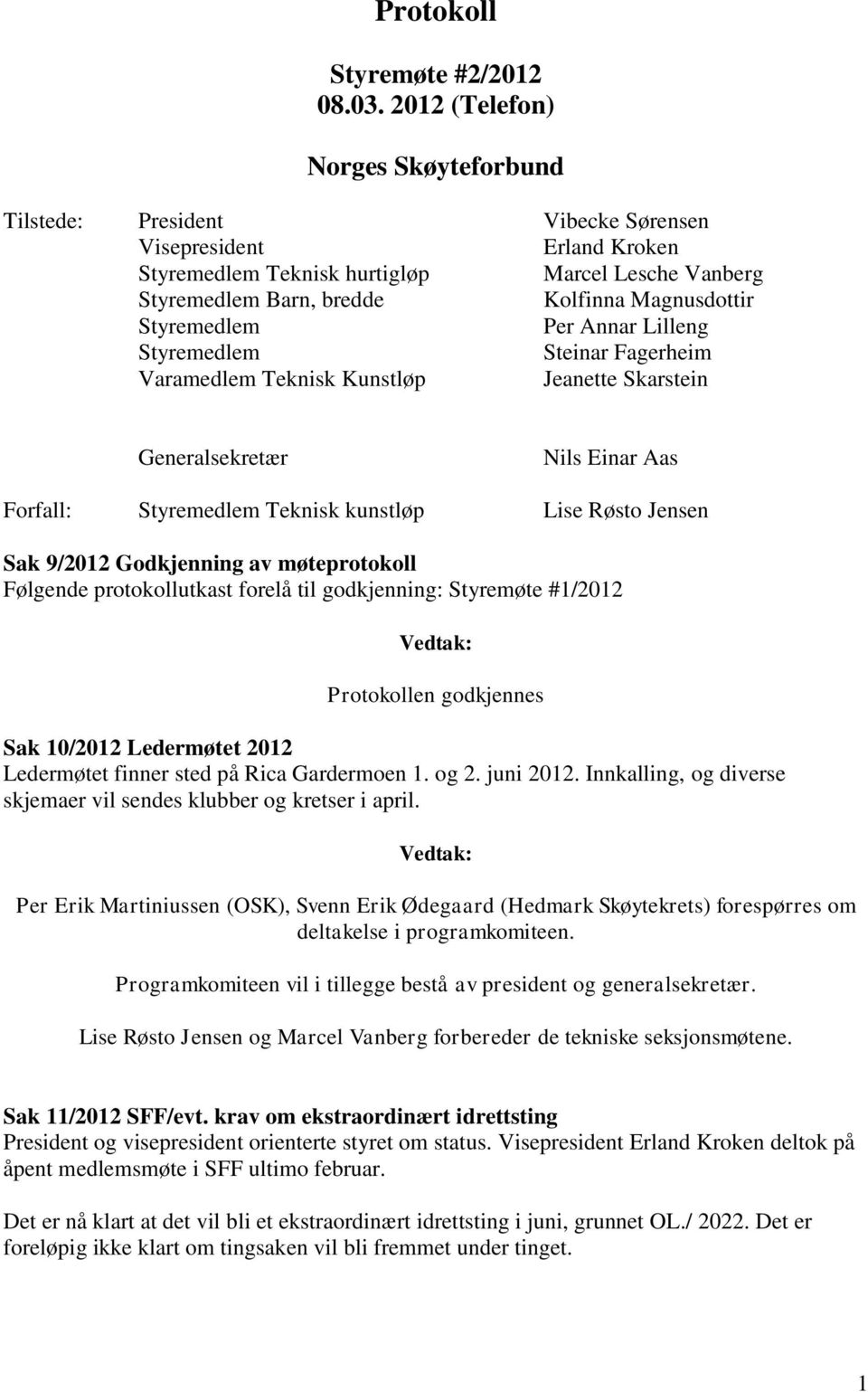 Styremedlem Per Annar Lilleng Styremedlem Steinar Fagerheim Varamedlem Teknisk Kunstløp Jeanette Skarstein Generalsekretær Nils Einar Aas Forfall: Styremedlem Teknisk kunstløp Lise Røsto Jensen Sak