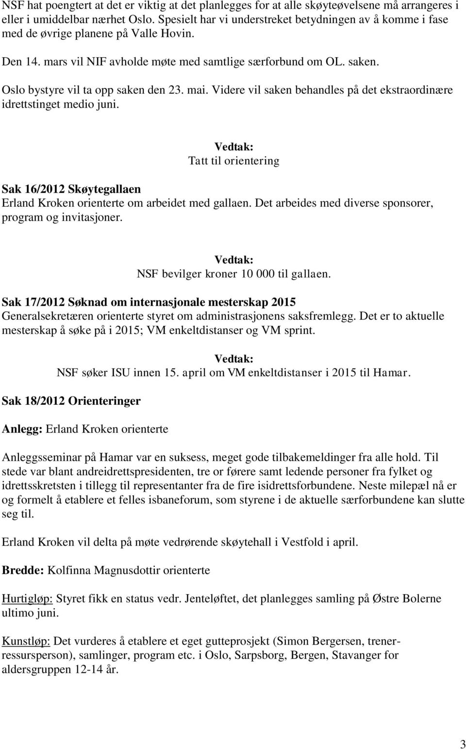 Oslo bystyre vil ta opp saken den 23. mai. Videre vil saken behandles på det ekstraordinære idrettstinget medio juni.