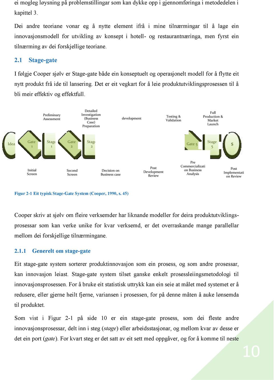 forskjellige teoriane. 2.1 Stage-gate I følgje Cooper sjølv er Stage-gate både ein konseptuelt og operasjonelt modell for å flytte eit nytt produkt frå ide til lansering.