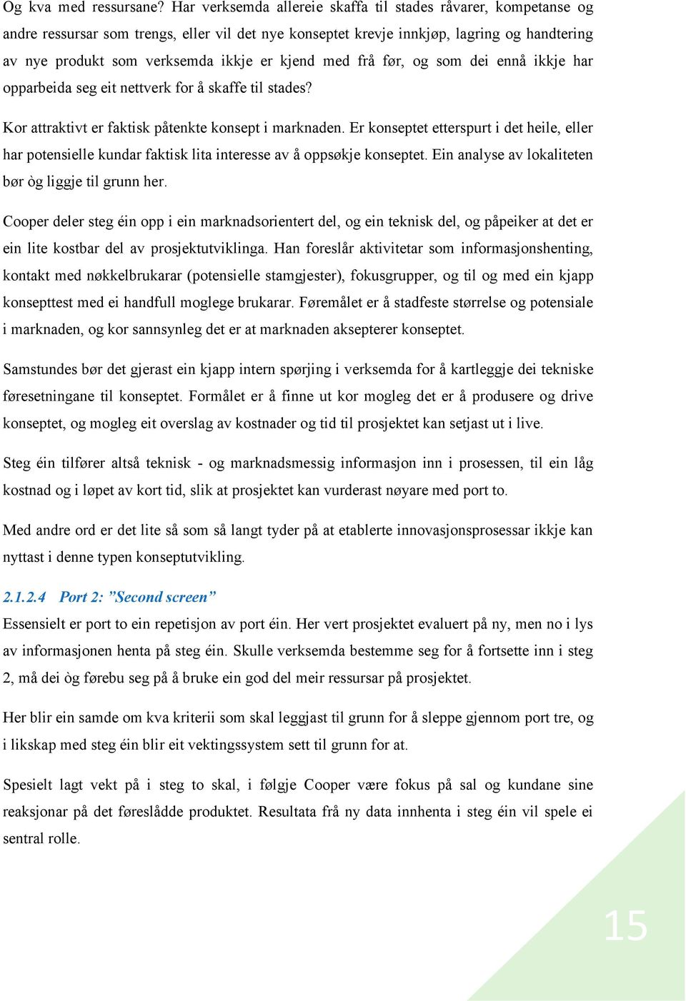 kjend med frå før, og som dei ennå ikkje har opparbeida seg eit nettverk for å skaffe til stades? Kor attraktivt er faktisk påtenkte konsept i marknaden.