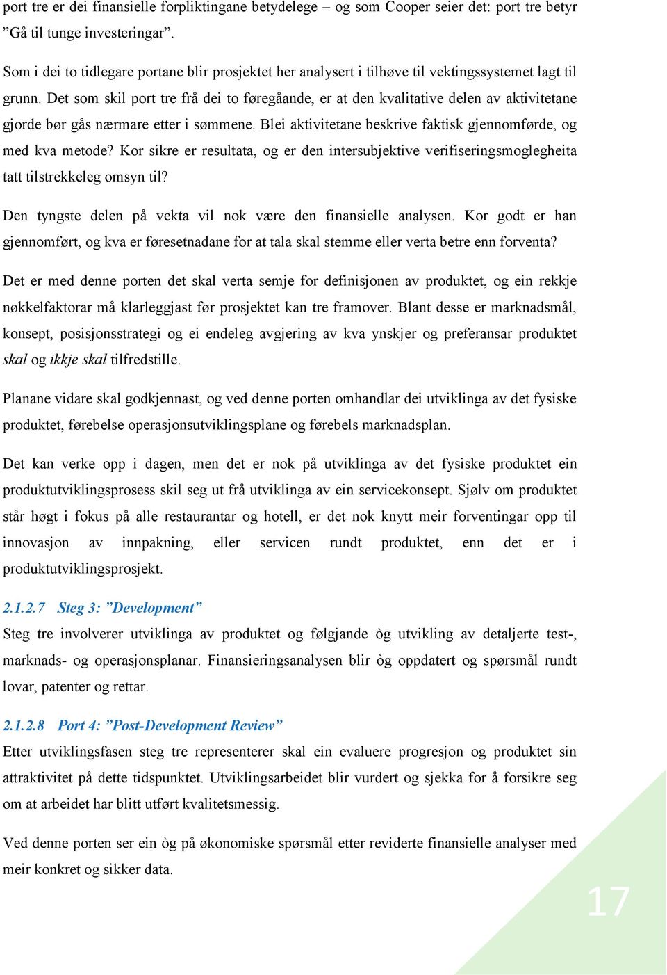 Det som skil port tre frå dei to føregåande, er at den kvalitative delen av aktivitetane gjorde bør gås nærmare etter i sømmene. Blei aktivitetane beskrive faktisk gjennomførde, og med kva metode?