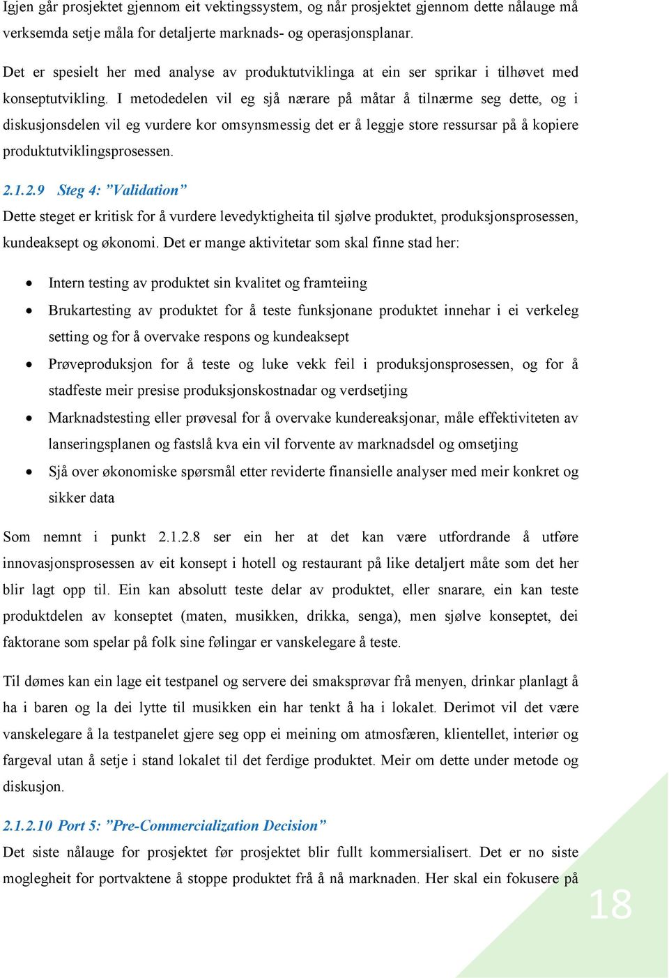 I metodedelen vil eg sjå nærare på måtar å tilnærme seg dette, og i diskusjonsdelen vil eg vurdere kor omsynsmessig det er å leggje store ressursar på å kopiere produktutviklingsprosessen. 2.