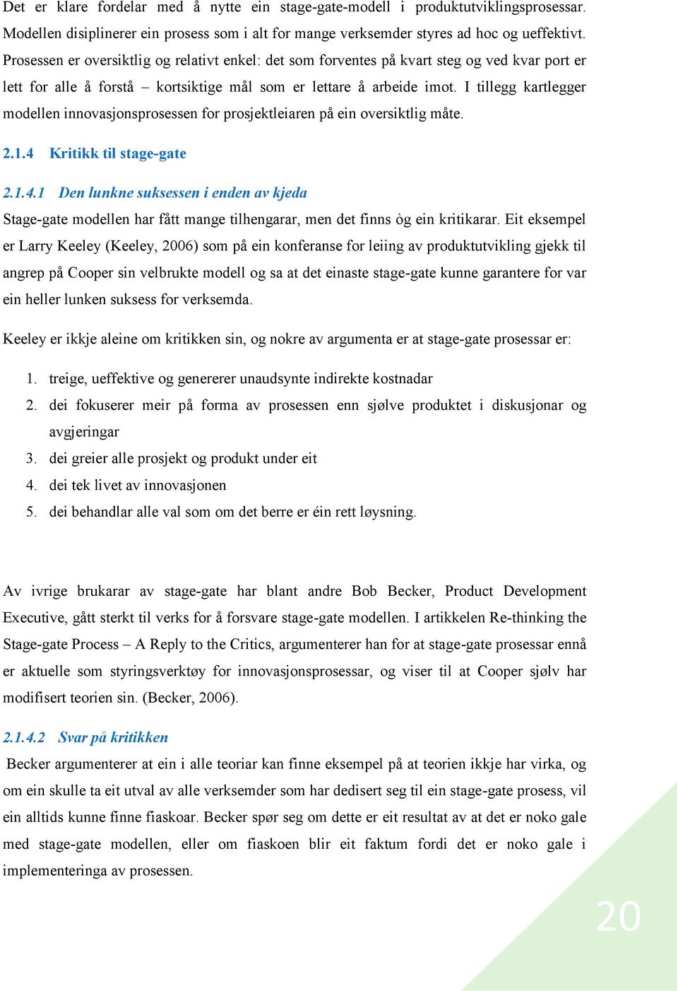 I tillegg kartlegger modellen innovasjonsprosessen for prosjektleiaren på ein oversiktlig måte. 2.1.4 